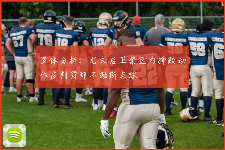 罗体分析：尤文后卫禁区内摔跤动作应判罚那不勒斯点球